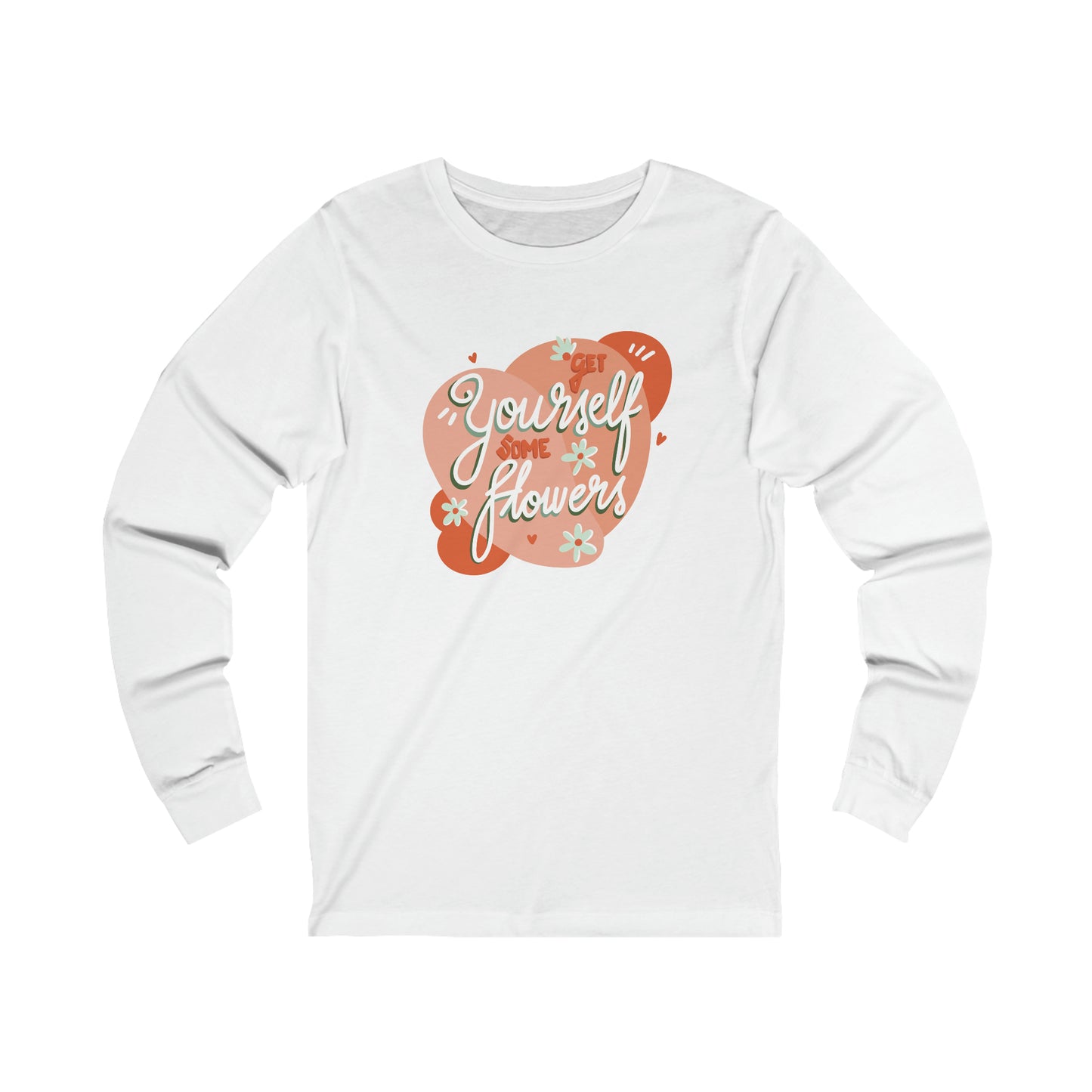 Get Yourself Some Flowers - Long Sleeve Tee