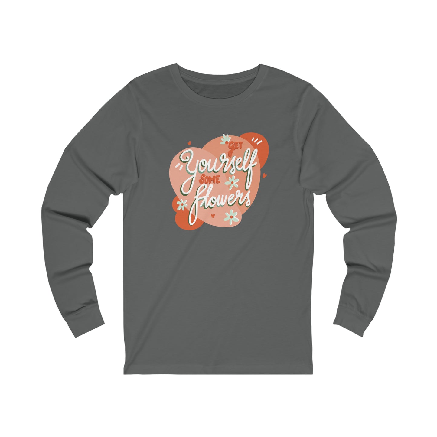 Get Yourself Some Flowers - Long Sleeve Tee