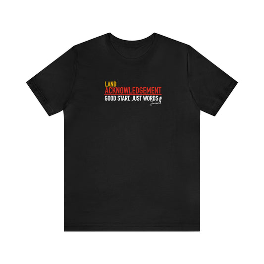 Land Acknowledgement-Good Start, Just Words- Short Sleeve Tee