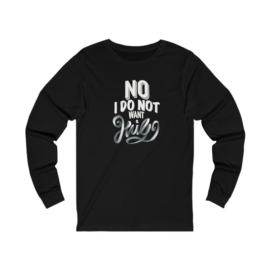 No I Do Not Want A Hug - Long Sleeve Tee B/W