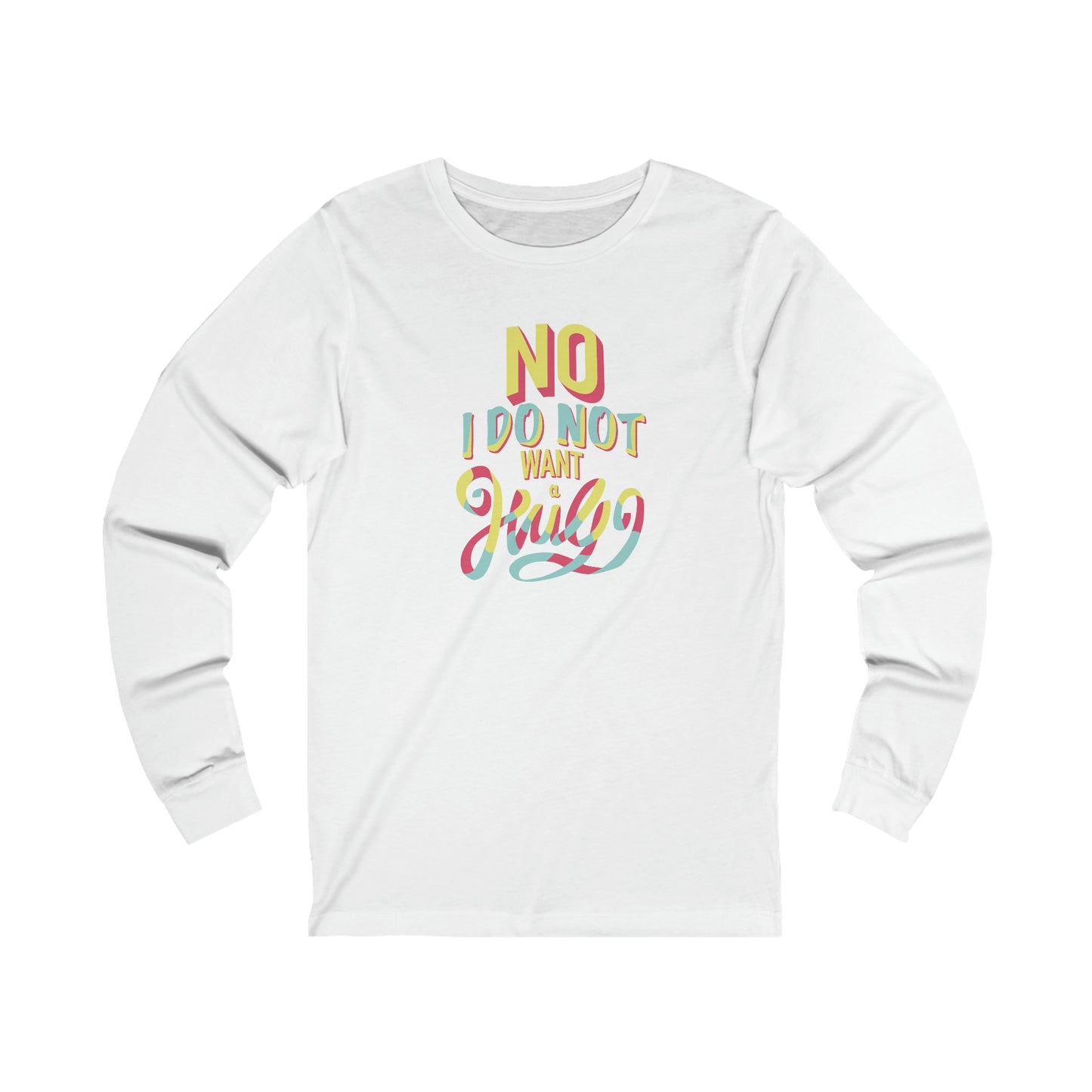 No I Do Not Want A Hug - Long Sleeve Tee