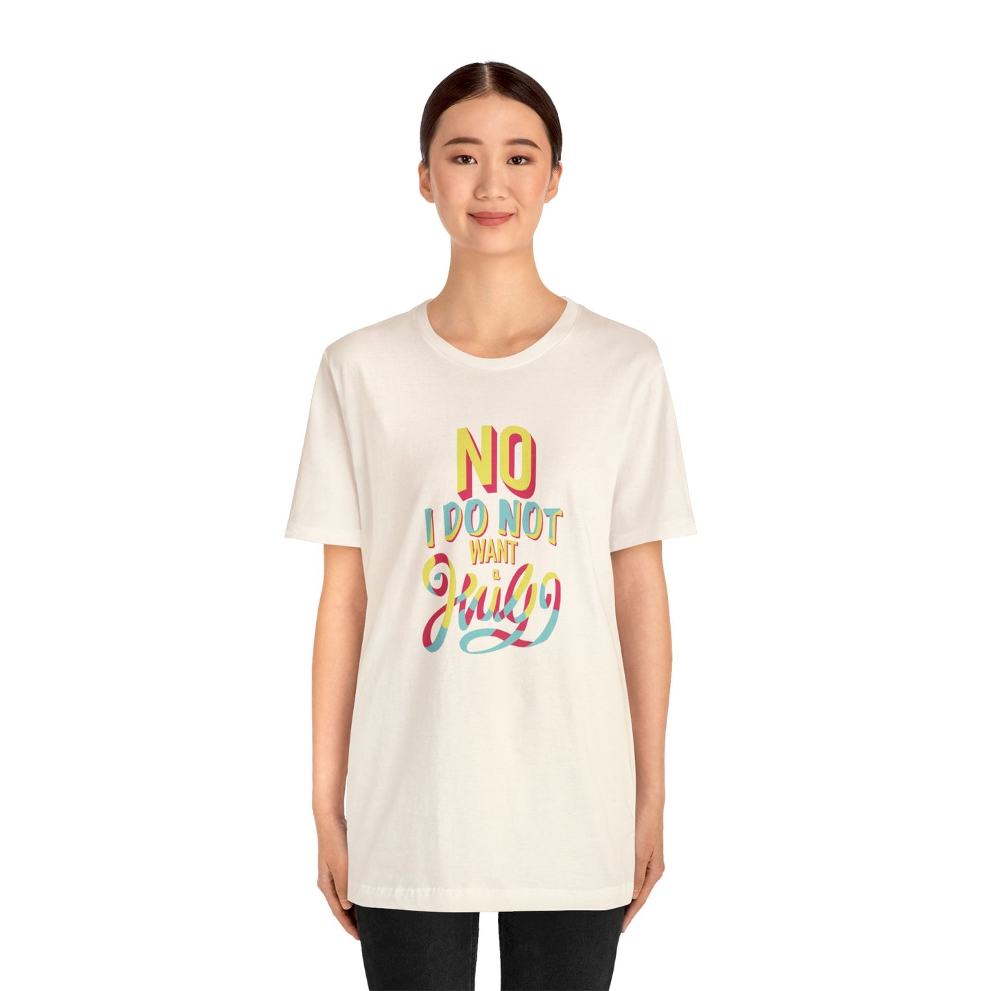 No I Do Not Want A Hug - Short Sleeve Tee