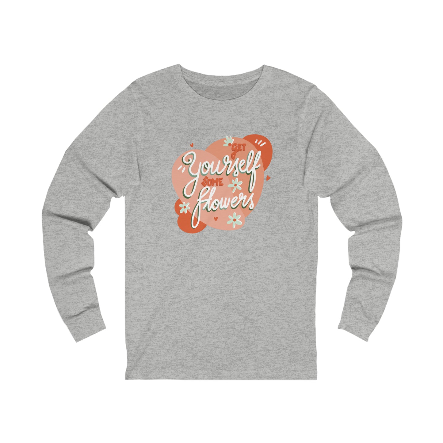 Get Yourself Some Flowers - Long Sleeve Tee