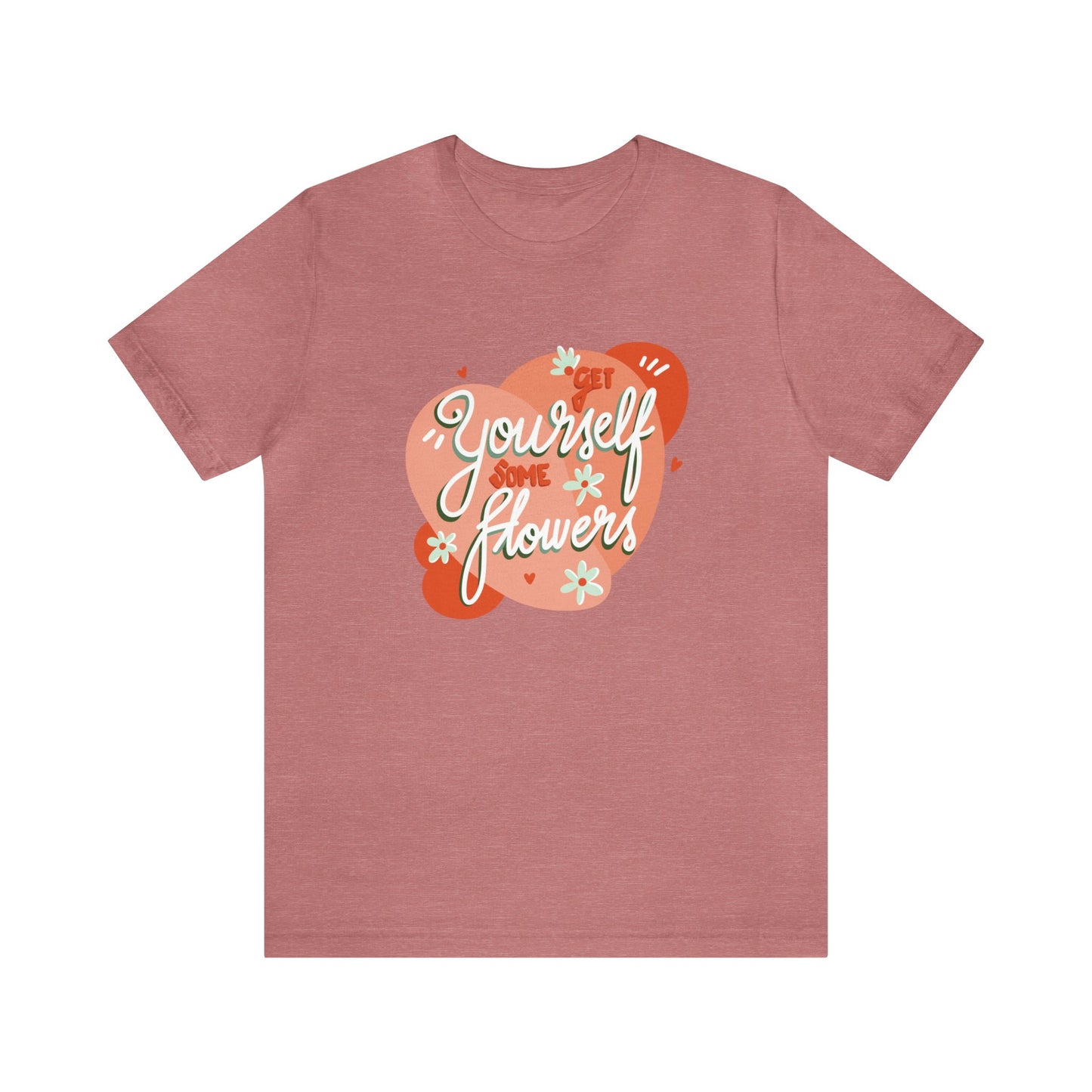 Get Yourself Some Flowers - Unisex Jersey Short Sleeve Tee